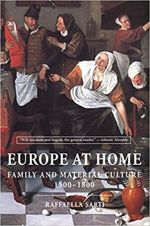 Europe at Home: Family and Material Culture, 1500–1800 by Raffaella Sarti