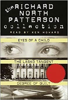 Richard North Patterson Value Collection: Eyes of a Child, The Lasko Tangent, Degree of Guilt by Richard North Patterson, Ken Howard