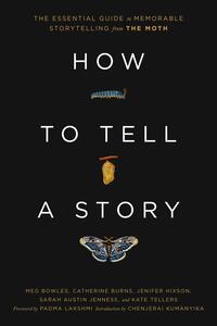 How to Tell a Story: The Essential Guide to Memorable Storytelling from The Moth by Kate Tellers, Meg Bowles, Sarah Austin Jenness, Jenifer Hixson, Catherine Burns