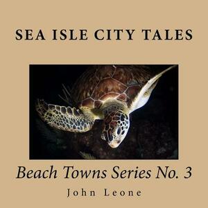 Sea Isle City Tales: Beach Towns Series No. 3 by John Leone