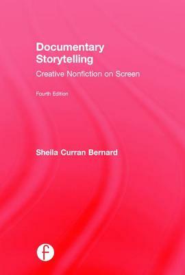 Documentary Storytelling: Creative Nonfiction on Screen by Sheila Curran Bernard