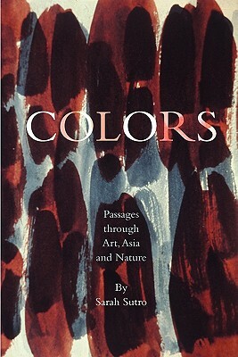 Colors: Passages through Art, Asia and Nature by Sarah Sutro