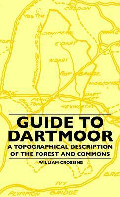 Guide to Dartmoor - A Topographical Description of the Forest and Commons by William Crossing