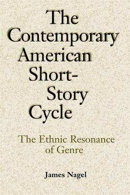 The Contemporary American Short-Story Cycle: The Ethnic Resonance of Genre by James Nagel