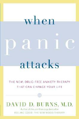 When Panic Attacks: The New, Drug-Free Anxiety Therapy That Can Change Your Life by David D. Burns