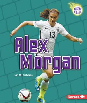 Alex Morgan by Jon M. Fishman