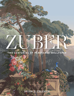 Zuber: Two Centuries of Panoramic Wallpaper by Brian Coleman, John Neitzel