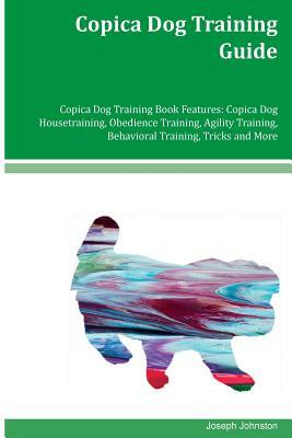 Copica Dog Training Guide Copica Dog Training Book Features: Copica Dog Housetraining, Obedience Training, Agility Training, Behavioral Training, Tric by Joseph Johnston