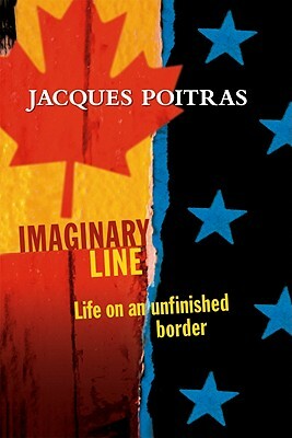 Imaginary Line: Life on an Unfinished Border by Jacques Poitras