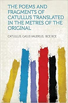Poems and Fragments of Catallus by Catullus