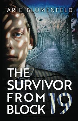 The Survivor from Block 19: A Gripping and Emotional World War II Historical Novel, Based on a Holocaust Survivor's True Story by Arie Blumenfeld