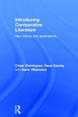 Introducing Comparative Literature: New Trends and Applications by Darío Villanueva, Haun Saussy, César Domínguez