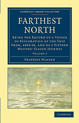 Farthest North: Being the Record of a Voyage of Exploration of the Ship Fram, 1893 96, and of a Fifteen Months' Sleigh Journey by Fridtjof Nansen
