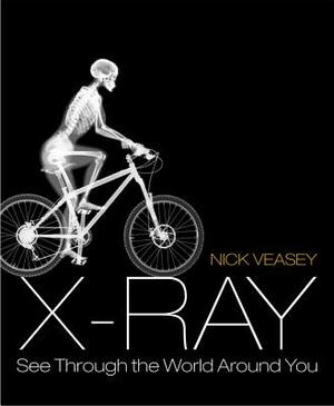 X-Ray: See Through the World Around You by Nick Veasey