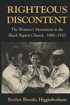 Righteous Discontent: The Women's Movement in the Black Baptist Church, 1880-1920 by Evelyn Brooks Higginbotham