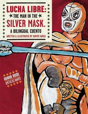 Lucha Libre: The Man in the Silver Mask: A Bilingual Cuento by Xavier Garza