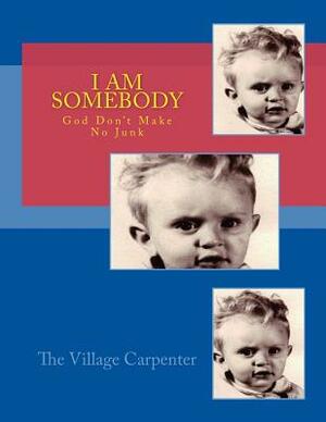 I AM Somebody God Don't Make No Junk by The Village Carpenter, Charles Lee Emerson