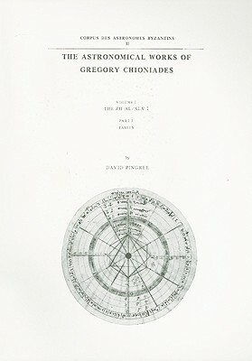 The Astronomical Works of Gregory Chioniades, Volume I: The Zij Al-'Ala' I, Part 2: Tables by David Pingree