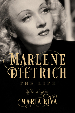Marlene Dietrich: The Life by Maria Riva