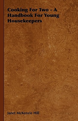 Cooking for Two - A Handbook for Young Housekeepers by Janet McKenzie Hill