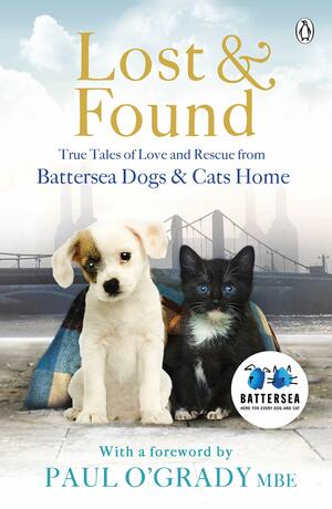 The Lost and Found and A Friend for Life True Tales of Love and Rescue: Battersea Dogs and Cats Home by And Cats Home Battersea Dogs