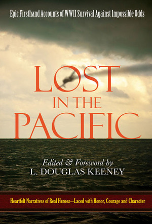 Lost in the Pacific: Epic Firsthand Accounts of WWII Survival Against Impossible Odds by L. Douglas Keeney