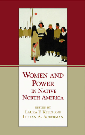 Women and Power in Native North America by Lillian A. Ackerman, Laura F. Klein