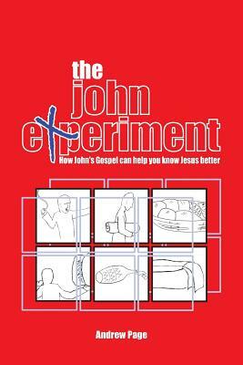The John Experiment: How John's Gospel Can Help You Know Jesus Better by Andrew Page