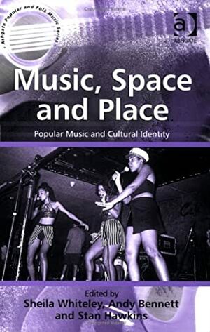 Music, Space and Place: Popular Music and Cultural Identity by Stan Hawkins, Sheila Whiteley, Andy Bennett