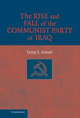 The Rise and Fall of the Communist Party of Iraq by Tareq Y. Ismael