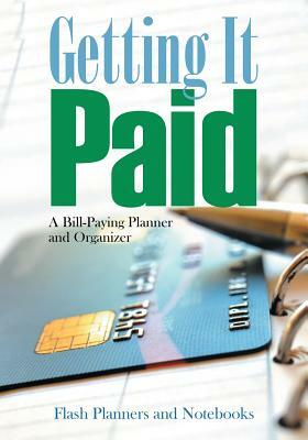 Getting It Paid: A Bill-Paying Planner and Organizer by Flash Planners and Notebooks