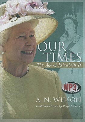 Our Times: The Age of Elizabeth II by A.N. Wilson