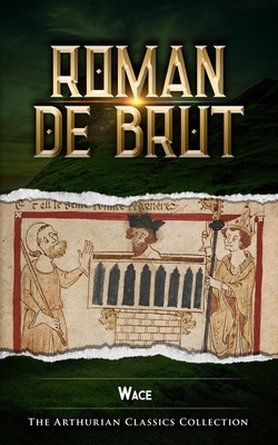 Roman de Brut: Arthurian Classics by Wace