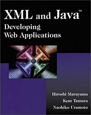 XML and Java: Developing Web Applications by Hiroshi Maruyama, Naohiko Uramoto, Kent Tamura