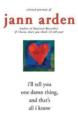 I'll Tell You One Damn Thing and That's All I Know by Jann Arden