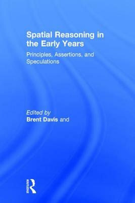 Spatial Reasoning in the Early Years: Principles, Assertions, and Speculations by Brent Davis, Spatial Reasoning Study Group