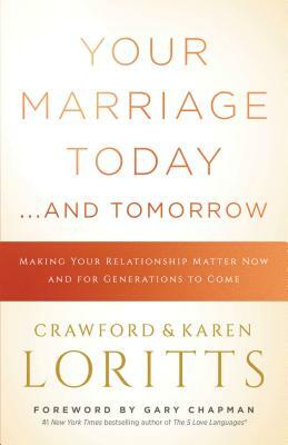 Your Marriage Today. . .and Tomorrow: Making Your Relationship Matter Now and for Generations to Come by Crawford Loritts, Karen Loritts