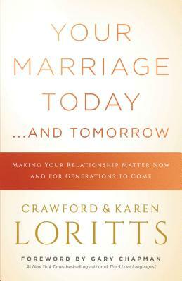 Your Marriage Today. . .and Tomorrow: Making Your Relationship Matter Now and for Generations to Come by Crawford Loritts, Karen Loritts