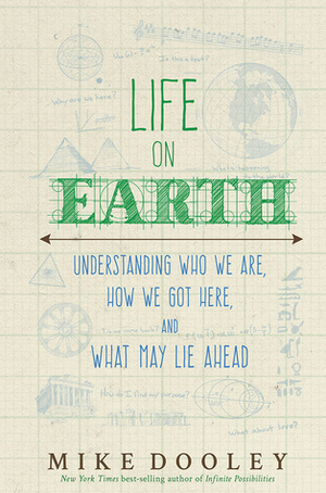 Life on Earth: Understanding Who We Are, How We Got Here, and What May Lie Ahead by Mike Dooley
