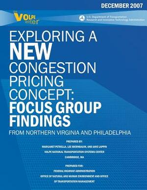 Exploring a New Congestion Pricing Concept: Focus Group Findings from Northern Virginia and Philadelphia by Lee Biernbaum, Jane Lappin, U. S. De Federal Highway Administration