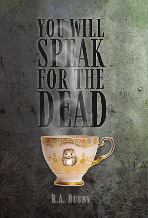 You Will Speak For The Dead by R.A. Busby