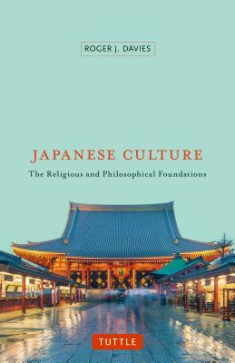 Japanese Culture: The Religious and Philosophical Foundations by Roger J. Davies