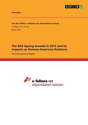 The NSA Spying Scandal in 2013 and Its Impacts on German-American Relations by Anonym