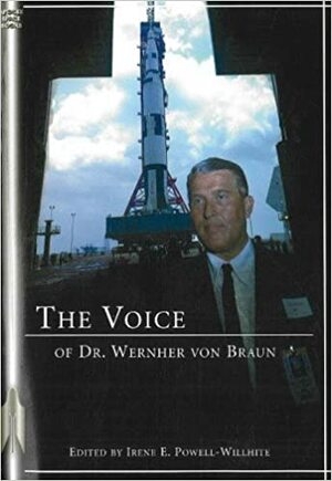 The Voice of Dr. Wernher von Braun: An Anthology by Wernher von Braun, Irene E. Powell-Willhite