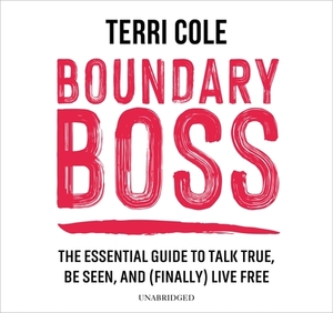 Boundary Boss: The Essential Guide to Talk True, Be Seen, and (Finally) Live Free by Terri Cole