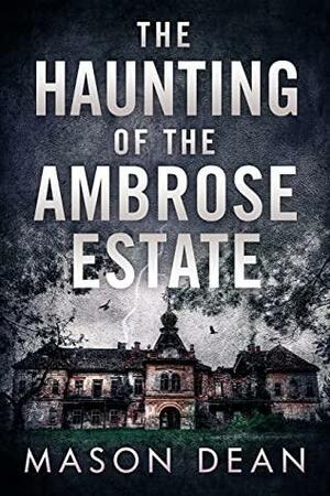 The Haunting of the Ambrose Estate: A Riveting Haunted House Mystery Boxset by Mason Dean