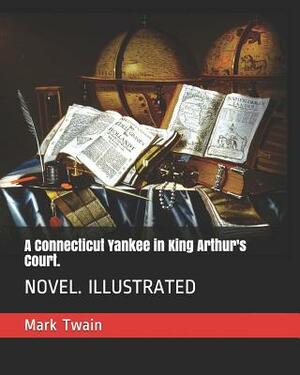 A Connecticut Yankee in King Arthur's Court.: Novel. Illustrated by Mark Twain