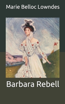 Barbara Rebell by Marie Belloc Lowndes