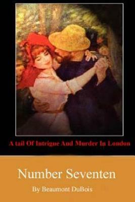 Number Seventeen: A Tale Of Intrigue And Murder In London by Beaumont DuBois