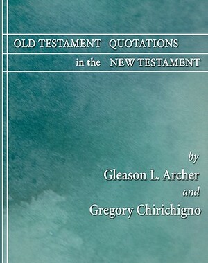 Old Testament Quotations in the New Testament: A Complete Survey by Gleason L. Archer, Gregory Chirichigno